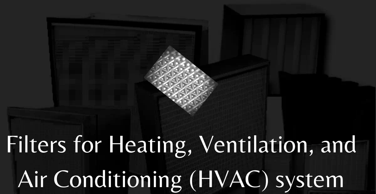 Filters for Heating, Ventilation, and Air Conditioning (HVAC) system