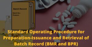 Standard Operating Procedure for Preparation-Issuance and Retrieval of Batch Record (BMR and BPR)